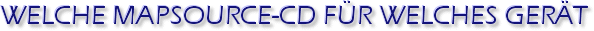 Welche MapSource-CD f�r welches Ger�t